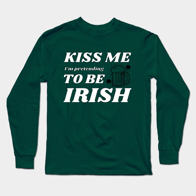 Kiss me I'm pretending to be Irish drinking Long Sleeve T-Shirt by NdisoDesigns